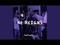 He Reigns