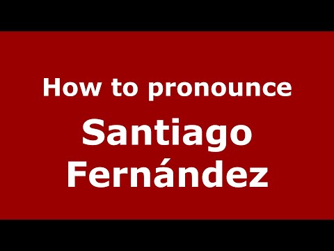 How to pronounce Santiago Fernández
