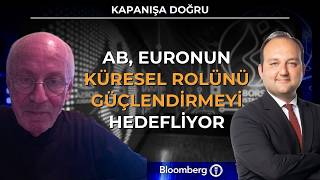 Kapanışa Doğru - AB, Euronun Küresel Rolünü Güçlendirmeyi Hedefliyor |