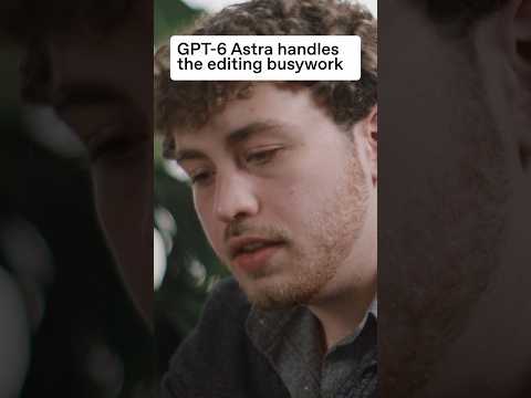 GPT-6 Astra 可处理繁琐的编辑工作