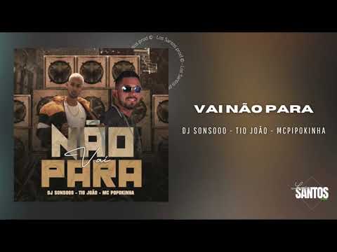VAI NÃO PARA • DJ SONSOOO - TIO JOÃO (feat. MC PIPOKINHA).