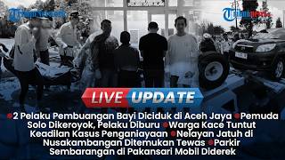 LIVE UPDATE SORE: 2 Terduga Pelaku Pembuangan Bayi Diciduk, Pemuda Solo Jadi Korban Pengeroyokan