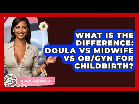 What Is The Difference: Doula Vs Midwife Vs OB/GYN For Childbirth? - The Relatable Mother