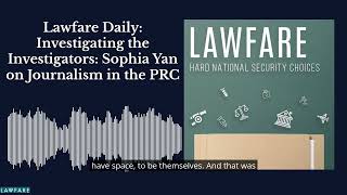 Lawfare Daily: Investigating the Investigators: Sophia Yan on Journalism in the PRC