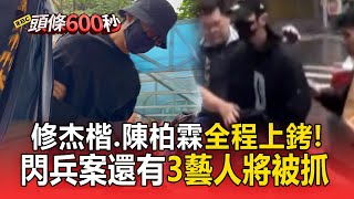 修杰楷、陳柏霖「全程上銬」捲閃兵案！第三波搜索「還有3藝人將被抓」
