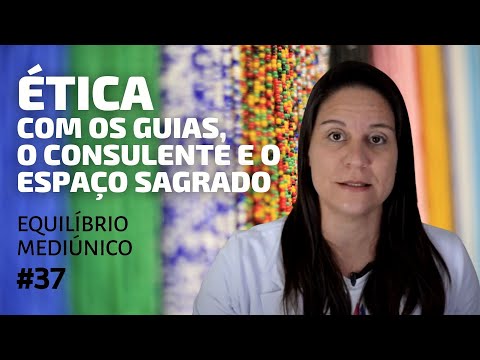 ÉTICA COM OS GUIAS, O CONSULENTE E O ESPAÇO SAGRADO - Curso de Mediunidade #37