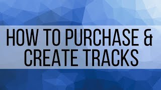 How to Purchase & Create Tracks