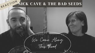 Nick Cave &amp; The Bad Seeds - We Came Along This Road (live) (REACTION) my wife&#39;s favorite song