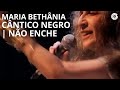 Maria Bethânia - "Cântico Negro/Não Enche" (Ao Vivo) – Carta de Amor