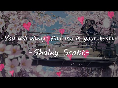 You will always find me in your heart- -Shaley Scott