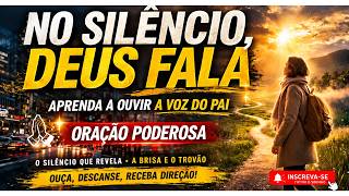 OUÇA ESSA ORAÇÃO E DEUS VAI FALAR COM VOCÊ HOJE - Quando Tudo Silencia… Deus Começa a Falar