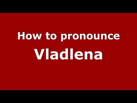 How to pronounce Vladlena (Russian/Russia) - PronounceNames.com
