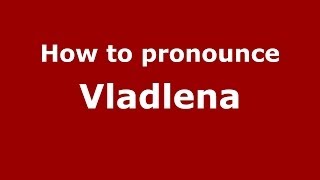How to pronounce Vladlena