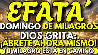 Domingo de EFFATÁ 🔥 Dios Grita: ¡Ábrete Ahora Mismo, Tu Milagro Está en Camino!