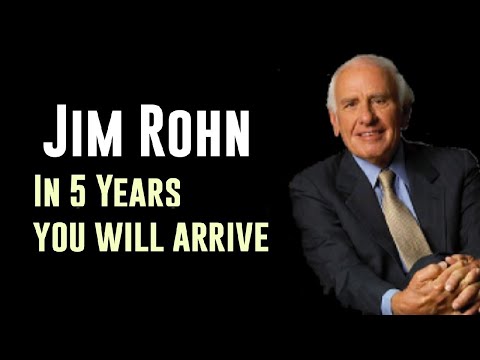 Jim Rohn- 5 YEARS YOU WILL ARRIVE