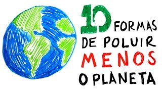10 formas de poluir menos o planeta Terra