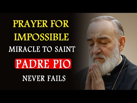 PRAYER FOR IMPOSSIBLE MIRACLES TO SAINT PADRE PIO |  NEVER FAILS!