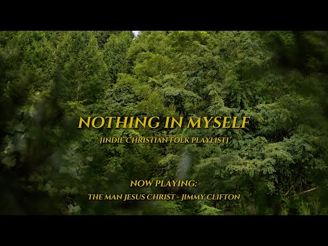 nothing in myself - indie Christian folk (playlist) for drawing close to God