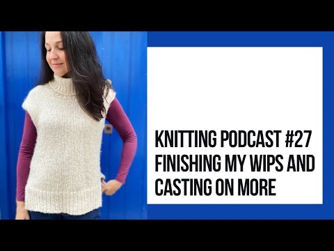 Knitting Podcast #27: Update on my 17 Wips and FO’s