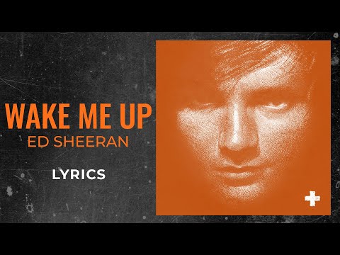 Ed Sheeran - Wake Me Up (LYRICS)