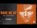 Ed Sheeran - Wake Me Up (LYRICS)