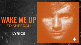Ed Sheeran - Wake Me Up (LYRICS)