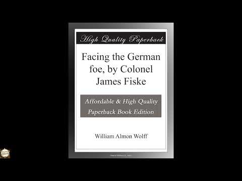 Facing the German foe, by Colonel James Fiske by William Almon Wolff — free full audiobook