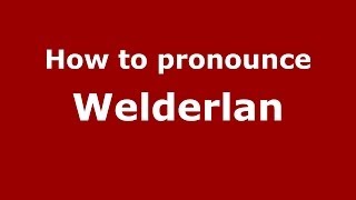 How to pronounce Welderlan