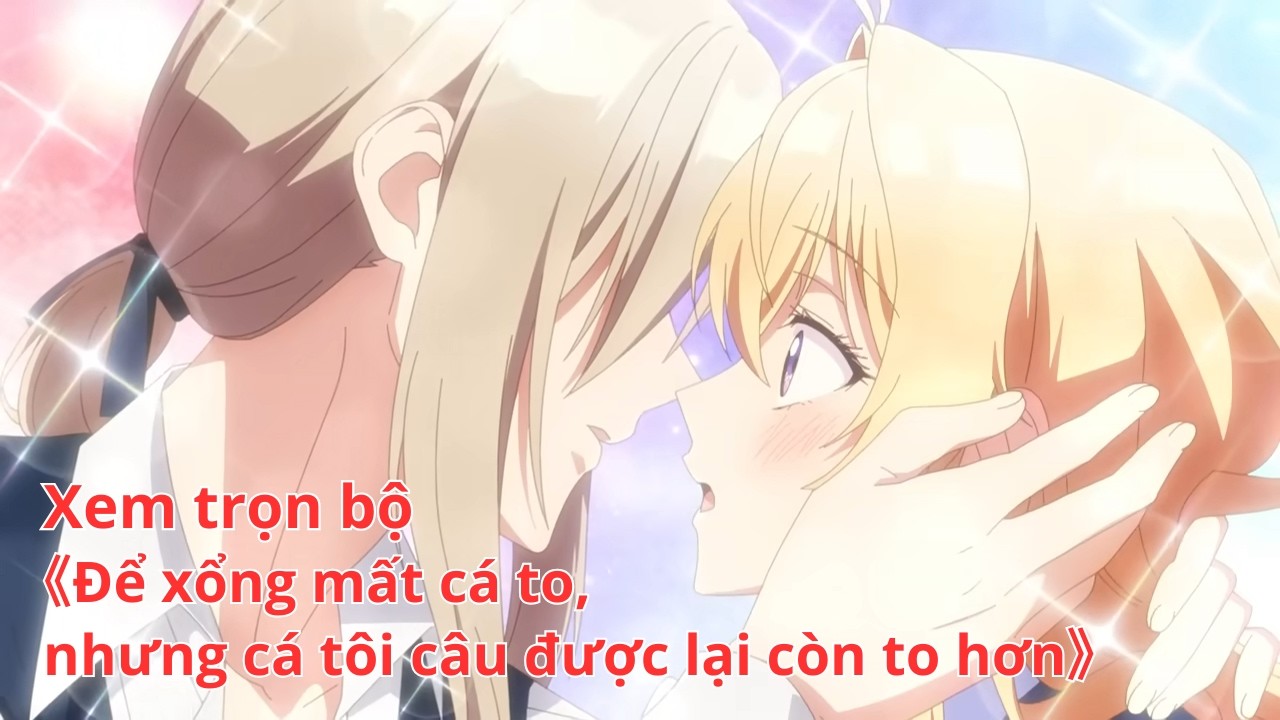 [Anime trọn bộ] Để xổng mất cá to, nhưng cá tôi câu được lại còn to hơn [Việt sub]