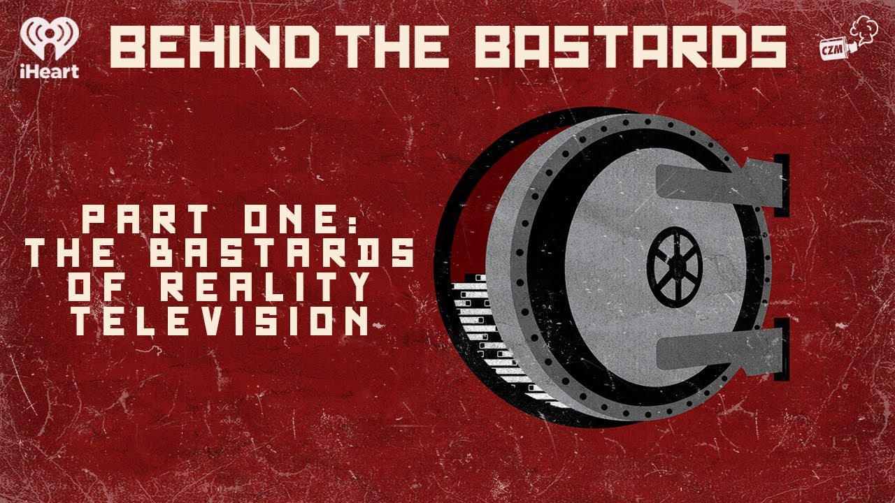 Part One: The Bastards of Reality Television | BEHIND THE BASTARDS