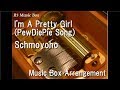 I'm A Pretty Girl (PewDiePie Song)/Schmoyoho [Music Box]