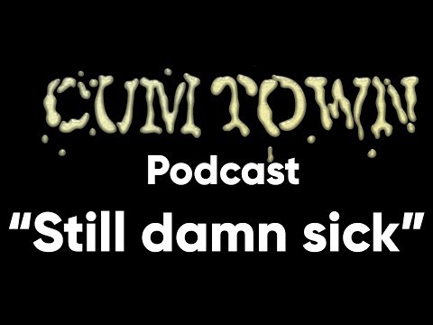 Still damn sick (4-14-2019) - Cum Town Premium (EP 128)