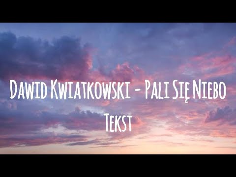 Dawid Kwiatkowski - Pali Się Niebo (tekst)