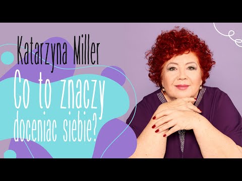 Katarzyna Miller - Co to znaczy doceniać siebie?