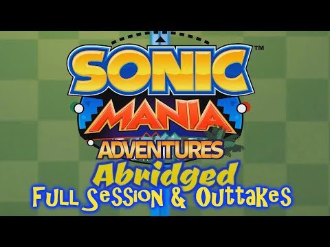 Sonic Mania Adventures Abridged Ep 1: Full Session & Outtakes