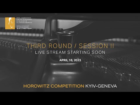 [Third Round/ Session ⅠI] HOROWITZ COMPETITION KYIV-GENEVA 2023