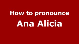 How to pronounce Ana Alicia