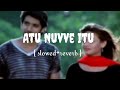 Atu Nuvve Itu Slowed Reverb