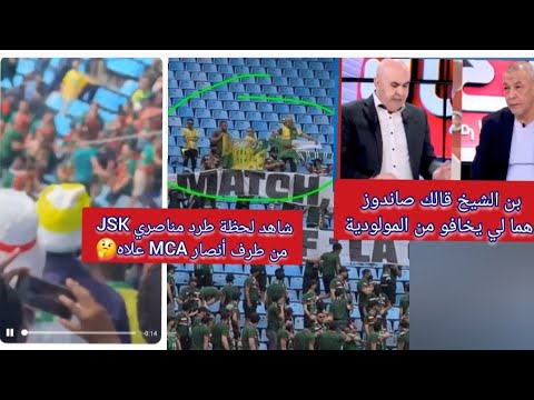شاهد فيديو طرد مناصري JSK من طرف أنصار MCA وتصريحات بن الشيخ قالك يفوزو على صانداوز