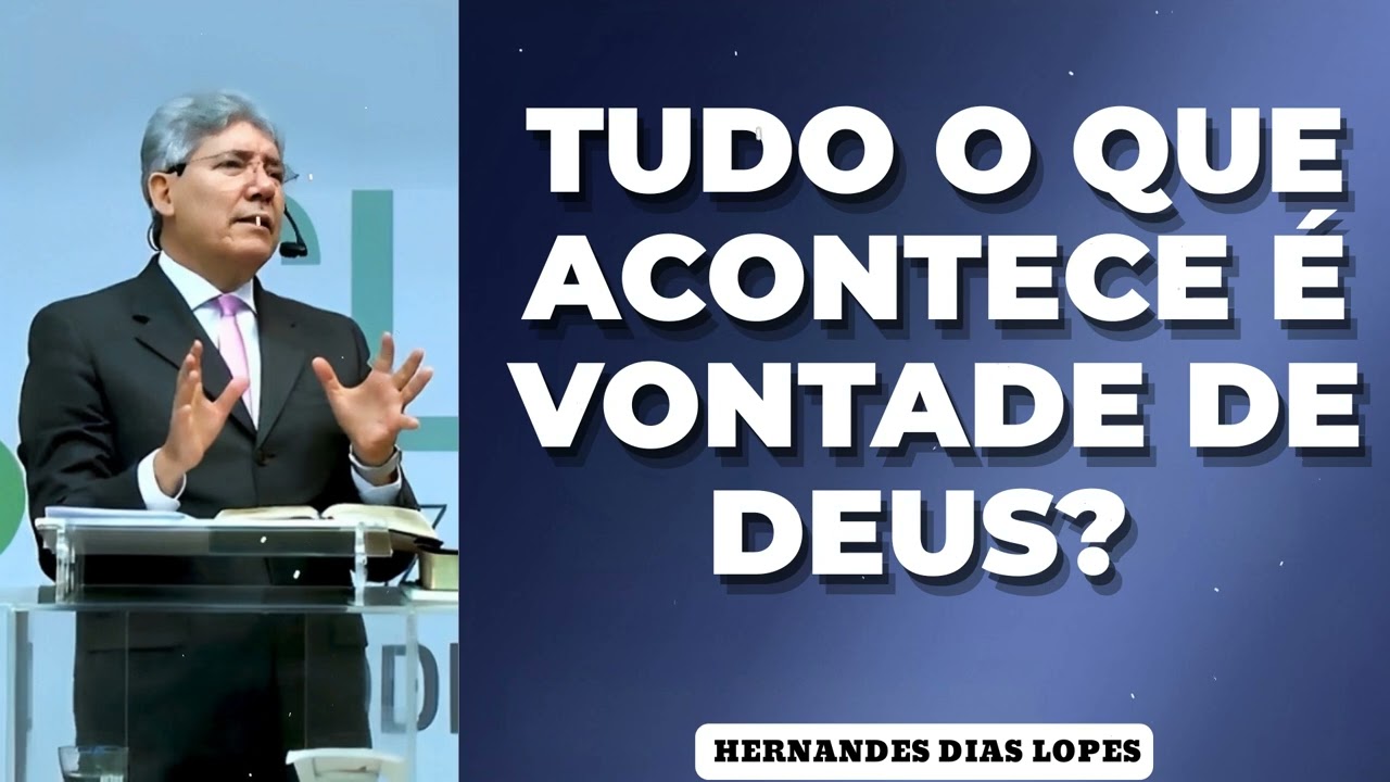 TUDO O QUE ACONTECE É VONTADE DE DEUS?  - Pastor Dias Lopes