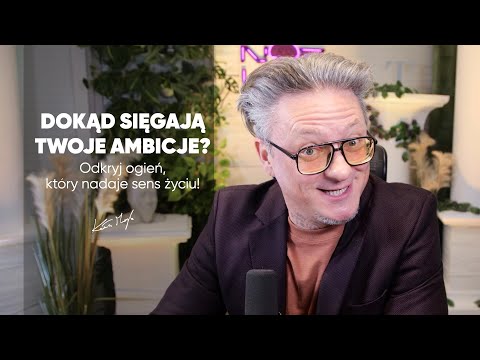 DOKĄD SIĘGAJĄ TWOJE AMBICJE? Odkryj ogień, który nadaje sens życiu!