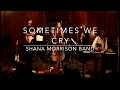 Sometimes We Cry-Shana Morrison Band