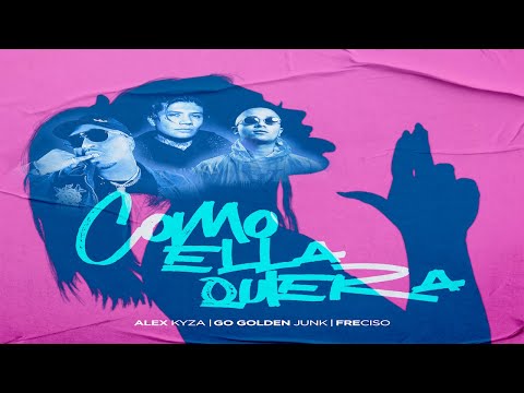 Alex Kyza x Go Golden Junk x Freciso - Como Ella Quiera [Video Lyric]