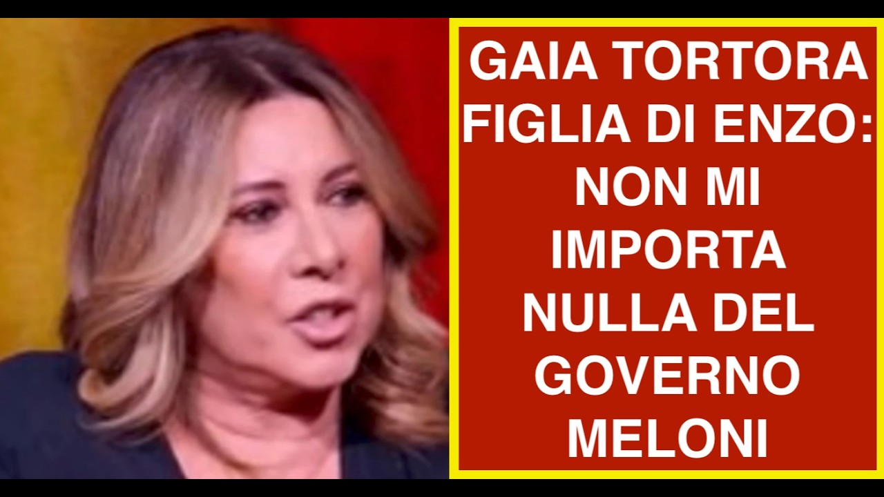 GAIA TORTORA FIGLIA DI ENZO: NON MI IMPORTA NULLA DEL GOVERNO MELONI