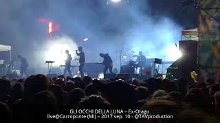 GLI OCCHI DELLA LUNA – Ex-Otago live@Carroponte (MI) – 2017 sep. 10 - @TAVproduction