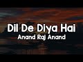 Dil De Diya Hai Lyrics Anand Raj Anand Dil De Diya Hai Jaan Tumhe Denge Rab Di Kasam