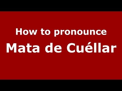 How to pronounce Mata de Cuéllar (Spanish/Spain) - PronounceNames.com