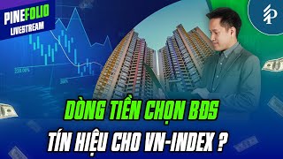Bất động sản “lên ngôi”: Dẫn dắt thị trường hay Cảnh báo “cuối sóng”? | Livestream PineFolio