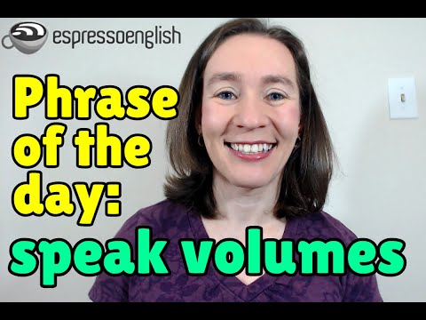 English phrase of the day: Speak volumes