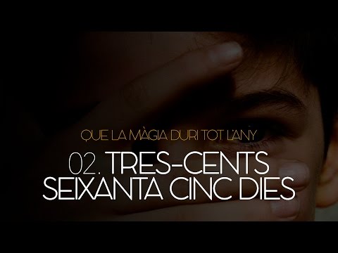 02. TRES-CENTS SEIXANTA CINC DIES (Que la màgia duri tot l'any)